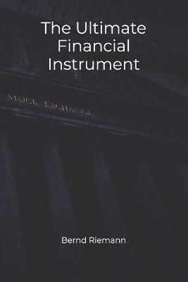 The Ultimate Financial Instrument - Bernd Riemann - cover