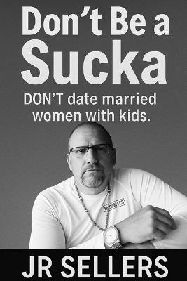 Don't Be a Sucka: Don't date married women with kids - Sellers - cover