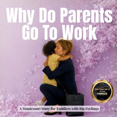 Why Do Parents Go To Work: A calm Montessori story about goodbyes, big feelings and coming back - Boonhouse Publishing - cover