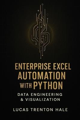 Enterprise Excel Automation with Python: Data Engineering & Visualization: A Comprehensive Guide - Lucas Trenton Hale - cover