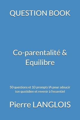 QUESTION BOOK - Co-parentalité & Equilibre: 50 questions et 10 prompts IA pour adoucir ton quotidien et revenir à l'essentiel - Pierre Langlois - cover