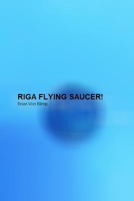 Riga Flying Saucer! - Brian Von Blimp - cover