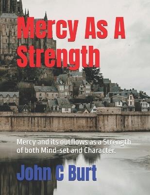 Mercy As A Strength: Mercy and its outflows as a Strength of both Mind-set and Character. - John Connell Burt Bth Ba - cover