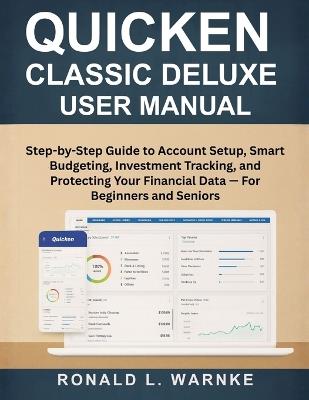 Quicken Classic Deluxe User Manual: Step-by-Step Guide to Account Setup, Smart Budgeting, Investment Tracking, and Protecting Your Financial Data - For Beginners and Seniors - Ronald L Warnke - cover