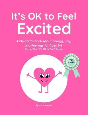 It's OK to Feel Excited: A Children's Book About Excitement, Energy, and Expressing Big Feelings for Ages 3-8 Part of the "It's OK to Feel" Series - Mona Vayda - cover