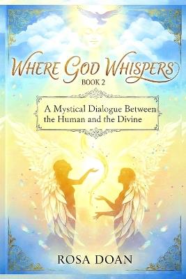 Where God Whispers Volume 2: A Mystical Dialogue Between the Human and the Divine - Rosa Doan - cover