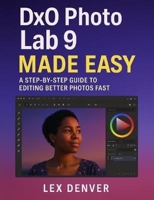 DxO PhotoLab 9 Made Easy: A Step-by-Step Guide to Editing Better Photos Fast - Lex Denver - cover
