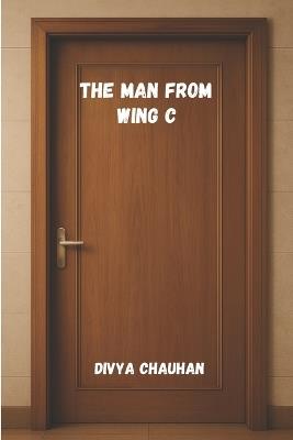 The Man from Wing C: Some Connections Are Meant to Find You - Divya Chauhan - cover