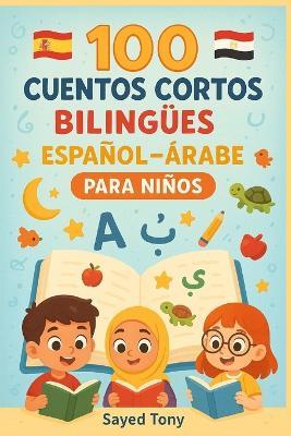 100 Cuentos Cortos Bilingües Español-Árabe para Niños: Libro Infantil con Historias Cortas en Español y Árabe con Vocabulario y Preguntas - Sayed Tony - cover