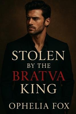 Stolen by the Bratva King: A Dark Bratva Romance - Cora J Riley,Ophelia Fox - cover