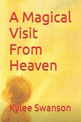 A Magical Visit From Heaven - Kylee Swanson - cover