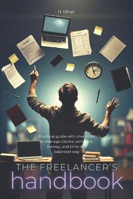 The freelancer's handbook: Practical guide with checklists to manage clients, contracts, money, and time in a balanced way - Ethan H - cover