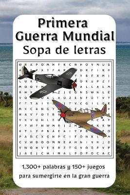 Sopa de Letras Primera Guerra Mundial: Explora las batallas, héroes y momentos clave de la Primera Guerra Mundial con esta colección 1,300+ palabras y 150+ sopas de letras: una forma poderosa de descubrir la guerra que cambió al mundo - Hlt Libros - cover