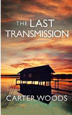 The Last Transmission: An EMP Post Apocalypse Prepper Thriller - Carter Woods - cover