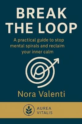 Break the Loop: A practical guide to stop mental spirals and reclaim your inner calm - Nora Valenti - cover