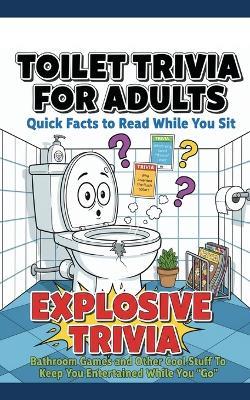 Toilet Trivia for Adults Quick Facts to Read While You Sit: Explosive Trivia, Bathroom Games and Other Cool Stuff To Keep You Entertained While You "Go" (5x8) - Big Little Dreams - cover