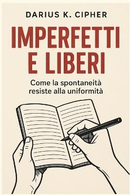 Imperfetti e liberi: Come la spontaneità resiste alla uniformità - Darius K Cipher - cover