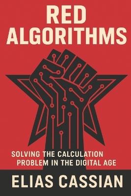 Red Algorithms: Solving the Calculation Problem in the Digital Age - Elias Cassian - cover
