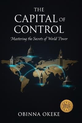 The Capital of Control: Mastering the Secrets of World Power - Obinna Okeke - cover