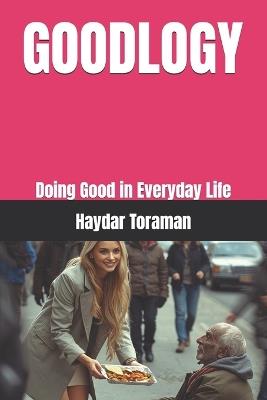 Goodlogy: Doing Good in Everyday Life - Haydar Toraman - cover