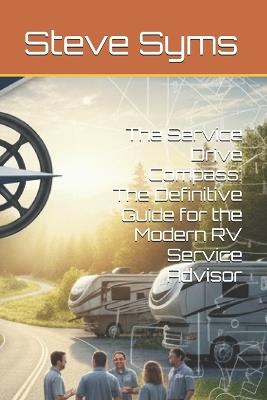 The Service Drive Compass: The Definitive Guide for the Modern RV Service Advisor - Steve Syms - cover