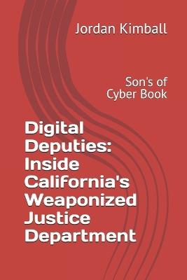 Digital Deputies: Inside California's Weaponized Justice Department: Son's of Cyber Book - Jordan Kimball - cover