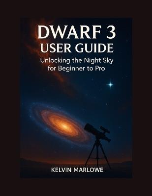 Dwarf 3 User Guide: Unlocking the Night Sky for Beginner to pro - Kelvin Marlowe - cover