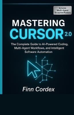Mastering Cursor 2.0: The Complete Guide to AI-Powered Coding, Multi-Agent Workflows, and Intelligent Software Automation - Finn Cordex - cover