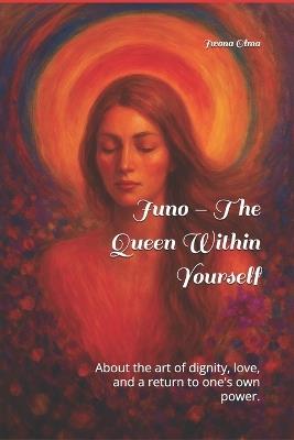 Juno - The Queen Within Yourself: About the art of dignity, love, and a return to one's own power. - Iwona Olma - cover