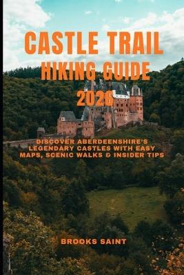 Castle Trail Hiking Guide 2026: Discover Aberdeenshire's Legendary Castles with Easy Maps, Scenic Walks & Insider Tips - Brooks Saint - cover