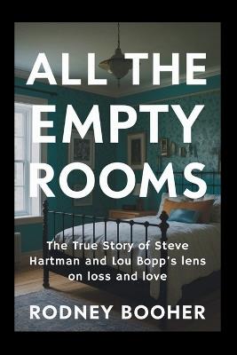 All the Empty Rooms: The True Story of Steve Hartman and Lou Bopp's lens on loss and love - Rodney Booher - cover