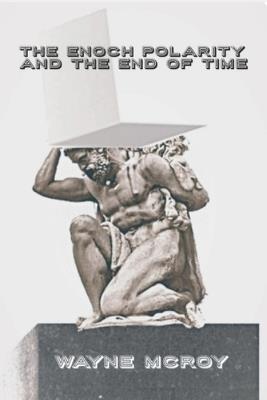 The Enoch Polarity And The End Of Time - Wayne McRoy - cover