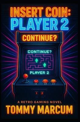 Insert Coin: PLAYER 2: A Retro Gaming Novel - Tommy Marcum - cover