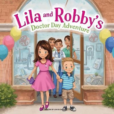 Lila and Robby's Doctor Day Adventure: A Brave Story About Visiting the Doctor and Being Perfectly Healthy - Lisa Buchanan - cover