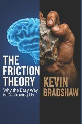 The Friction Theory: Why The Easy Way Is Destroying Us - Kevin Bradshaw - cover