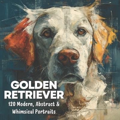 Golden Retriever: Modern, Abstract & Whimsical Portraits - Michele Berner - cover