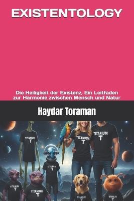 Existentology: Die Heiligkeit der Existenz, Ein Leitfaden zur Harmonie zwischen Mensch und Natur - Haydar Toraman - cover