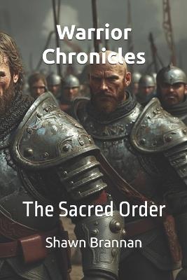 Warrior Chronicles: The Sacred Order - Shawn Michael Brannan - cover