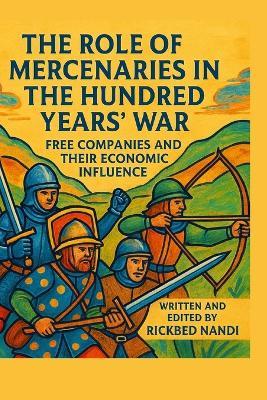 The Role of Mercenaries in the Hundred Years' War: Free Companies And Their Economic Influence - Rickbed Nandi - cover