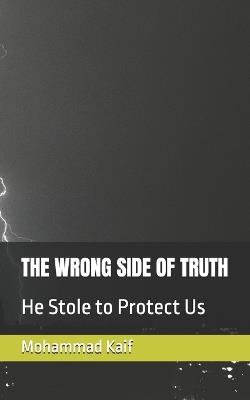 The Wrong Side of Truth: He Stole to Protect Us - Mohammad Kaif - cover