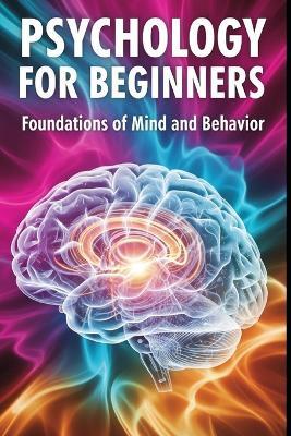 Psychology for Beginners: Foundations of Mind and Behavior: A Beginner Friendly Guide to How Minds Work and Why People Behave the Way They Do - Ser Choiyu - cover