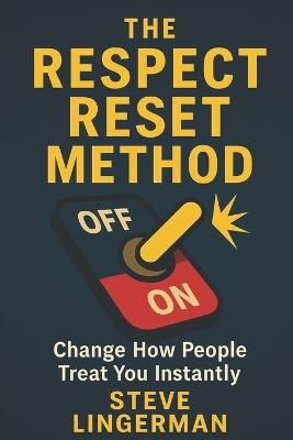 The Respect Reset Method: Change How People Treat You Instantly - Steve Lingerman - cover