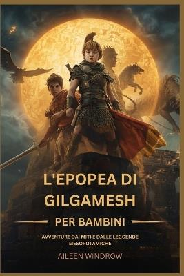 L'Epopea Di Gilgamesh Per Bambini: Avventure Dai Miti E Dalle Leggende Mesopotamiche - Aileen Windrow - cover
