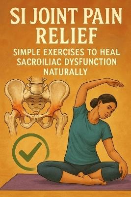 SI Joint Pain Relief: Simple Exercises to Heal Sacroiliac Dysfunction Naturally - Lucie Anderson - cover