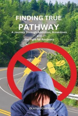 Finding True Pathway: A journey through addiction, breakdown and the fight for recovery - Omotiba Olafusi - cover