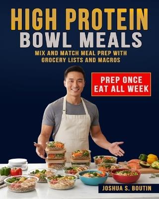 High Protein Bowl Meals: Mix and Match Meal Prep with Grocery Lists and Macros - Joshua S Boutin - cover