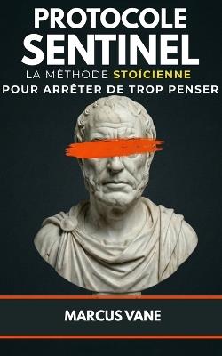 Protocole Sentinel: La méthode stoïcienne pour arrêter de trop penser: Manuel de désamorçage mental contre l'insomnie et l'anxiété - Marcus Vane - cover
