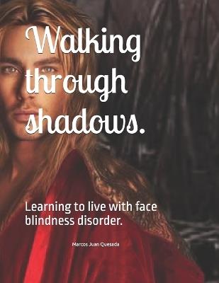 Walking through shadows.: Learning to live with face blindness disorder. - Marcos Juan Quesada - cover