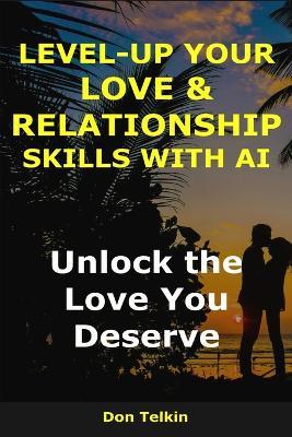Level-Up Your Love & Relationship Skills with AI: Unlock the Love You Deserve - Don Telkin - cover