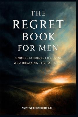 The Regret Book for Men: Understanding, Forgiving and Breaking the Patterns - Antoine Chamberie - cover